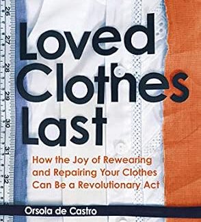 Loved Clothes Last: How the Joy of Rewearing and Repairing Your Clothes Can Be a Revolutionary Act